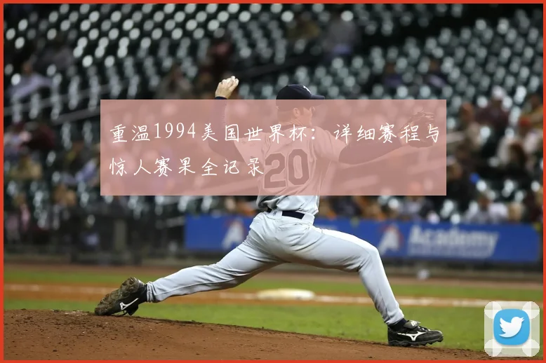 重温1994美国世界杯:详细赛程与惊人赛果全记录