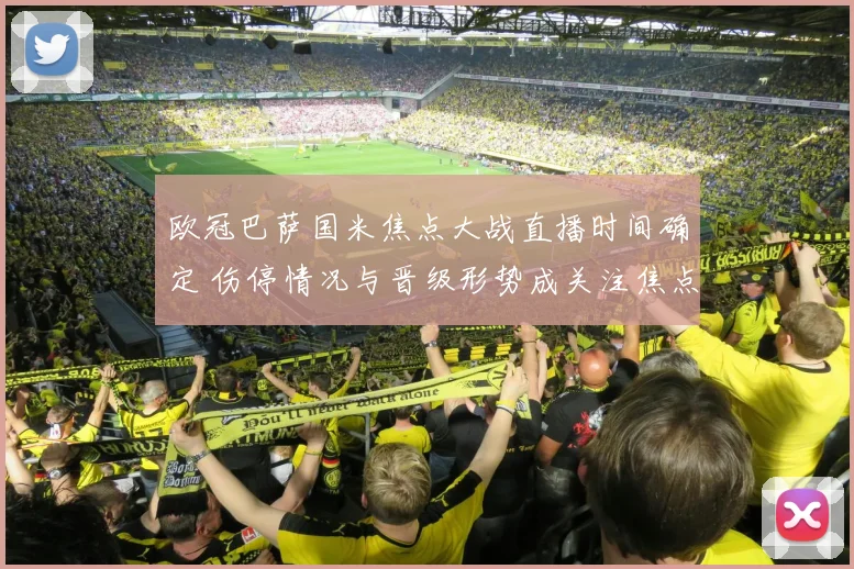 欧冠巴萨国米焦点大战直播时间确定 伤停情况与晋级形势成关注焦点