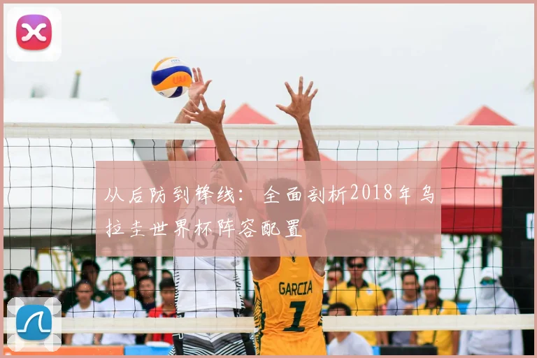从后防到锋线：全面剖析2018年乌拉圭世界杯阵容配置
