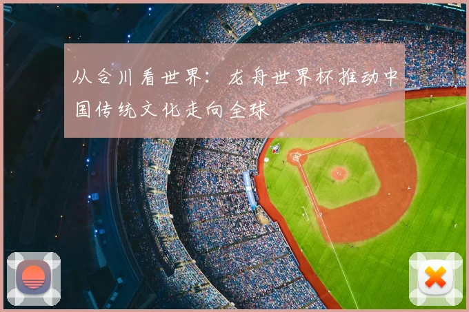 从合川看世界：龙舟世界杯推动中国传统文化走向全球
